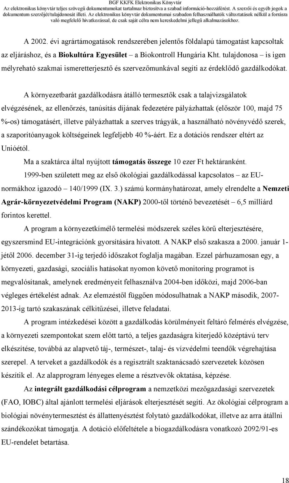 A környezetbarát gazdálkodásra átálló termesztők csak a talajvizsgálatok elvégzésének, az ellenőrzés, tanúsítás díjának fedezetére pályázhattak (először 100, majd 75 %-os) támogatásért, illetve