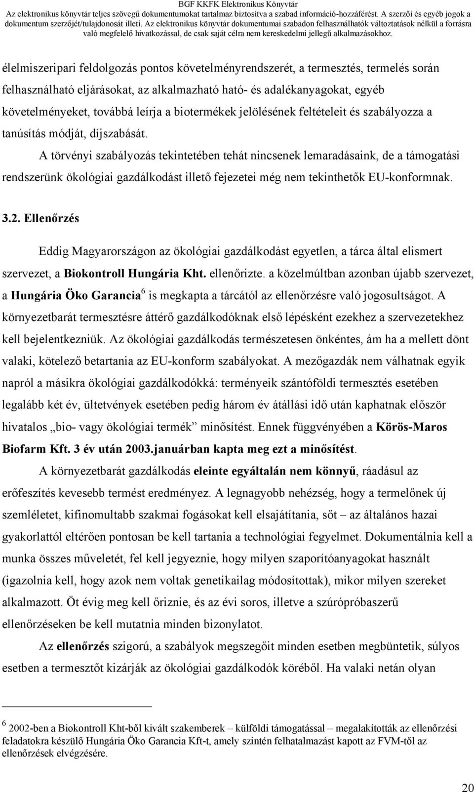 A törvényi szabályozás tekintetében tehát nincsenek lemaradásaink, de a támogatási rendszerünk ökológiai gazdálkodást illető fejezetei még nem tekinthetők EU-konformnak. 3.2.