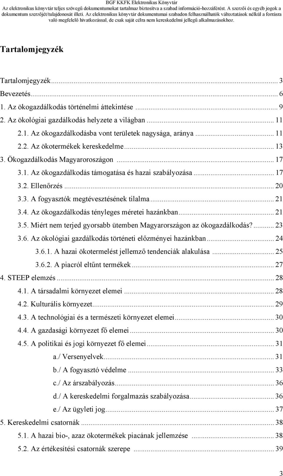 .. 21 3.4. Az ökogazdálkodás tényleges méretei hazánkban... 21 3.5. Miért nem terjed gyorsabb ütemben Magyarországon az ökogazdálkodás?... 23 3.6.