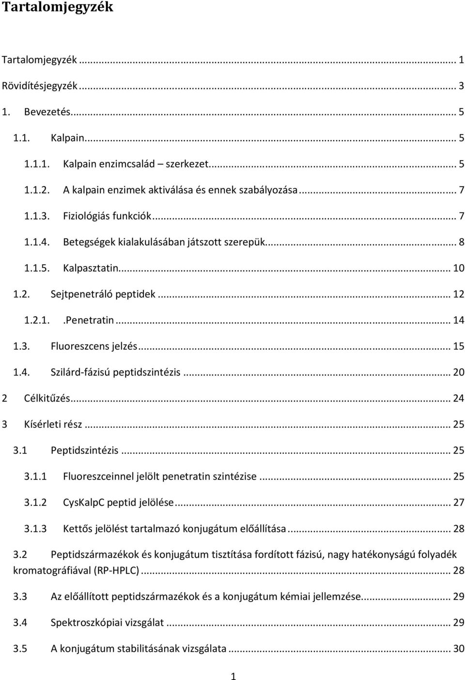 ..20 2 Célkitűzés...24 3 Kísérleti rész...25 3.1 Peptidszintézis...25 3.1.1 Fluoreszceinnel jelölt penetratin szintézise...25 3.1.2 CysKalpC peptid jelölése...27 3.1.3 Kettős jelölést tartalmazó konjugátum előállítása.