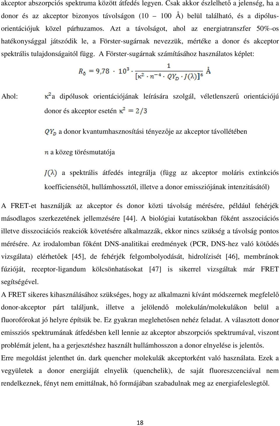 Azt a távolságot, ahol az energiatranszfer 50%-os hatékonysággal játszódik le, a Förster-sugárnak nevezzük, mértéke a donor és akceptor spektrális tulajdonságaitól függ.