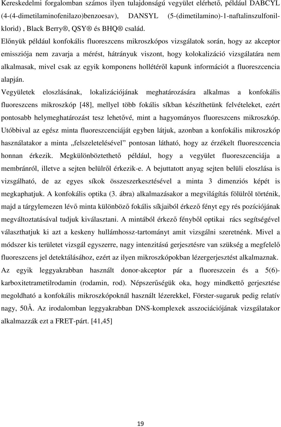 Előnyük például konfokális fluoreszcens mikroszkópos vizsgálatok során, hogy az akceptor emissziója nem zavarja a mérést, hátrányuk viszont, hogy kolokalizáció vizsgálatára nem alkalmasak, mivel csak