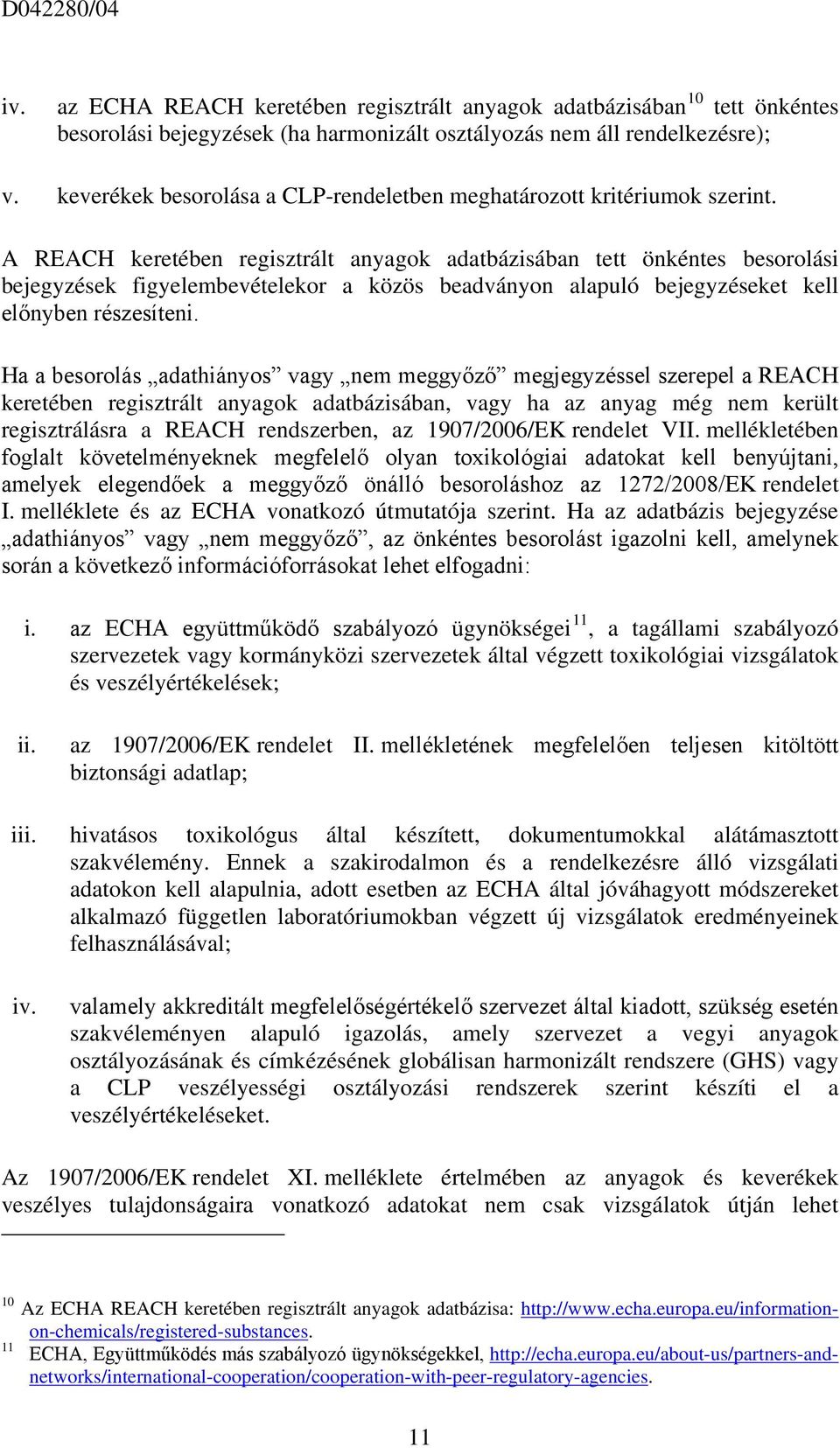 A REACH keretében regisztrált anyagok adatbázisában tett önkéntes besorolási bejegyzések figyelembevételekor a közös beadványon alapuló bejegyzéseket kell előnyben részesíteni.