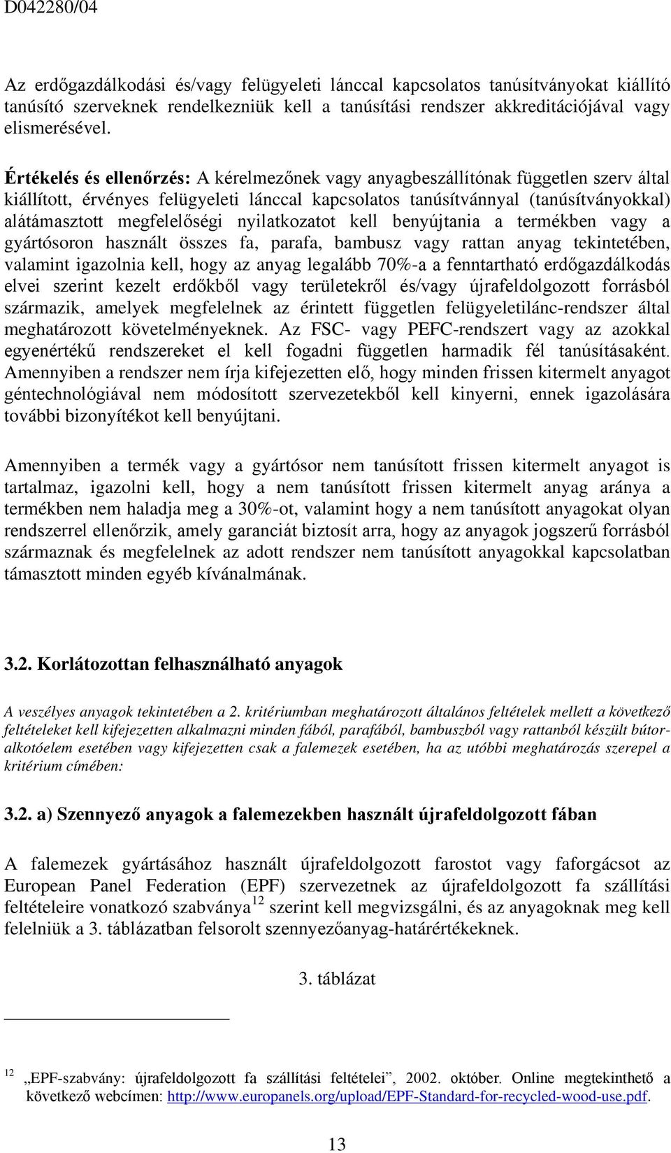 megfelelőségi nyilatkozatot kell benyújtania a termékben vagy a gyártósoron használt összes fa, parafa, bambusz vagy rattan anyag tekintetében, valamint igazolnia kell, hogy az anyag legalább 70%-a a