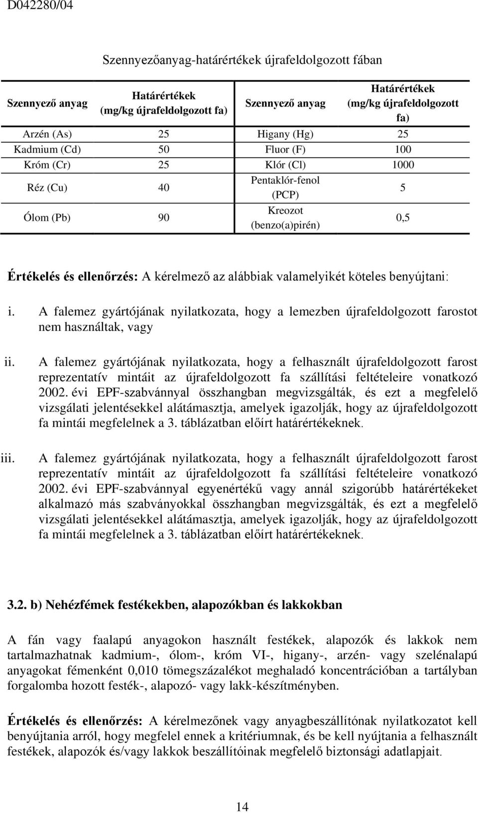 köteles benyújtani: i. A falemez gyártójának nyilatkozata, hogy a lemezben újrafeldolgozott farostot nem használtak, vagy ii. iii.