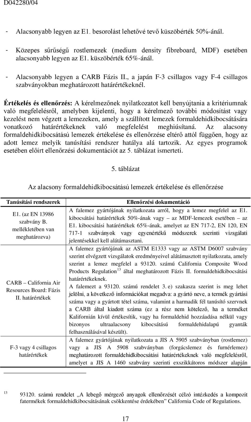 Értékelés és ellenőrzés: A kérelmezőnek nyilatkozatot kell benyújtania a kritériumnak való megfelelésről, amelyben kijelenti, hogy a kérelmező további módosítást vagy kezelést nem végzett a