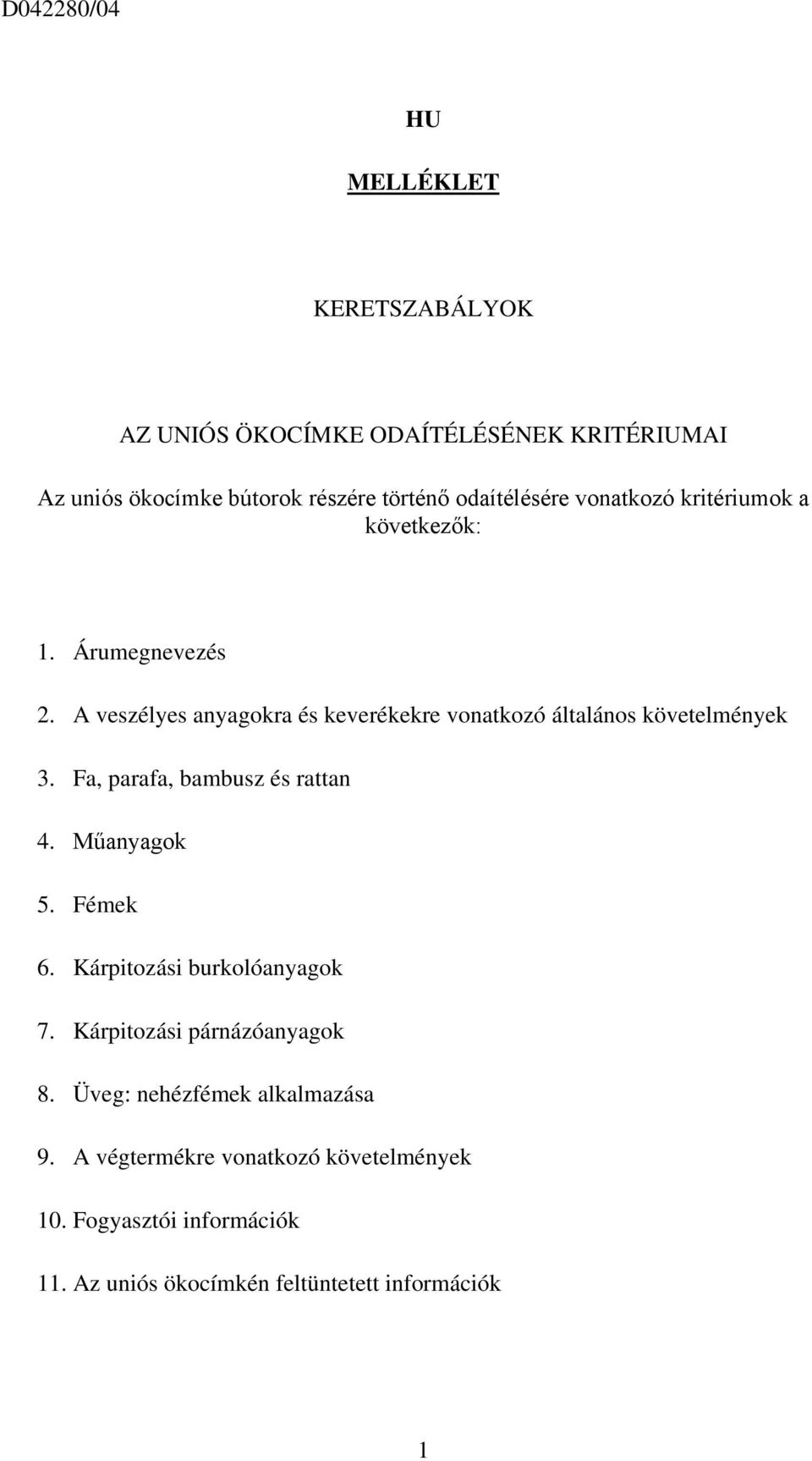 Fa, parafa, bambusz és rattan 4. Műanyagok 5. Fémek 6. Kárpitozási burkolóanyagok 7. Kárpitozási párnázóanyagok 8.