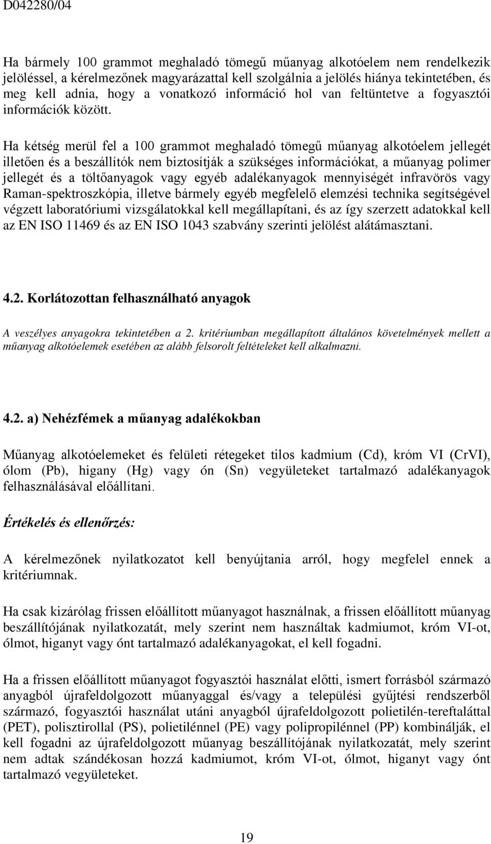 Ha kétség merül fel a 100 grammot meghaladó tömegű műanyag alkotóelem jellegét illetően és a beszállítók nem biztosítják a szükséges információkat, a műanyag polimer jellegét és a töltőanyagok vagy