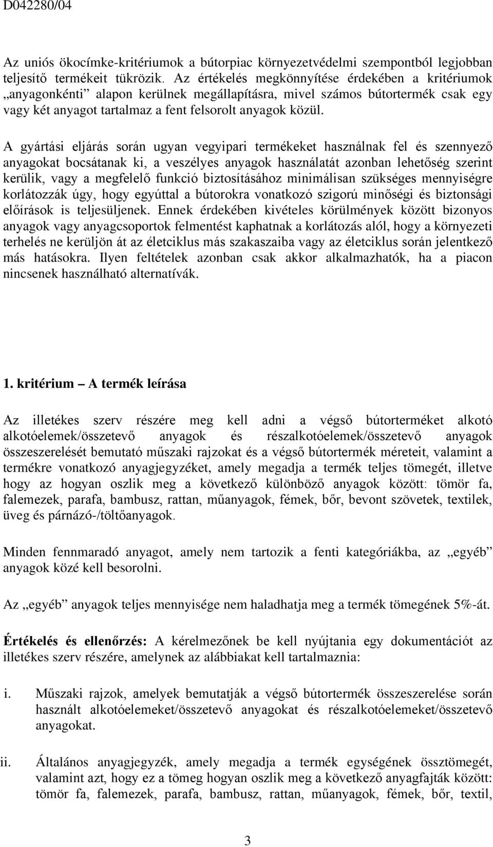 A gyártási eljárás során ugyan vegyipari termékeket használnak fel és szennyező anyagokat bocsátanak ki, a veszélyes anyagok használatát azonban lehetőség szerint kerülik, vagy a megfelelő funkció