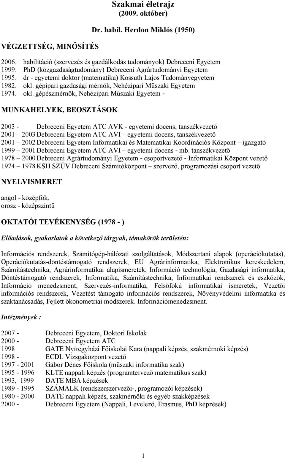 okl. gépészmérnök, Nehézipari Műszaki Egyetem - MUNKAHELYEK, BEOSZTÁSOK 2003 - Debreceni Egyetem ATC AVK - egyetemi docens, tanszékvezető 2001 2003 Debreceni Egyetem ATC AVI egyetemi docens,