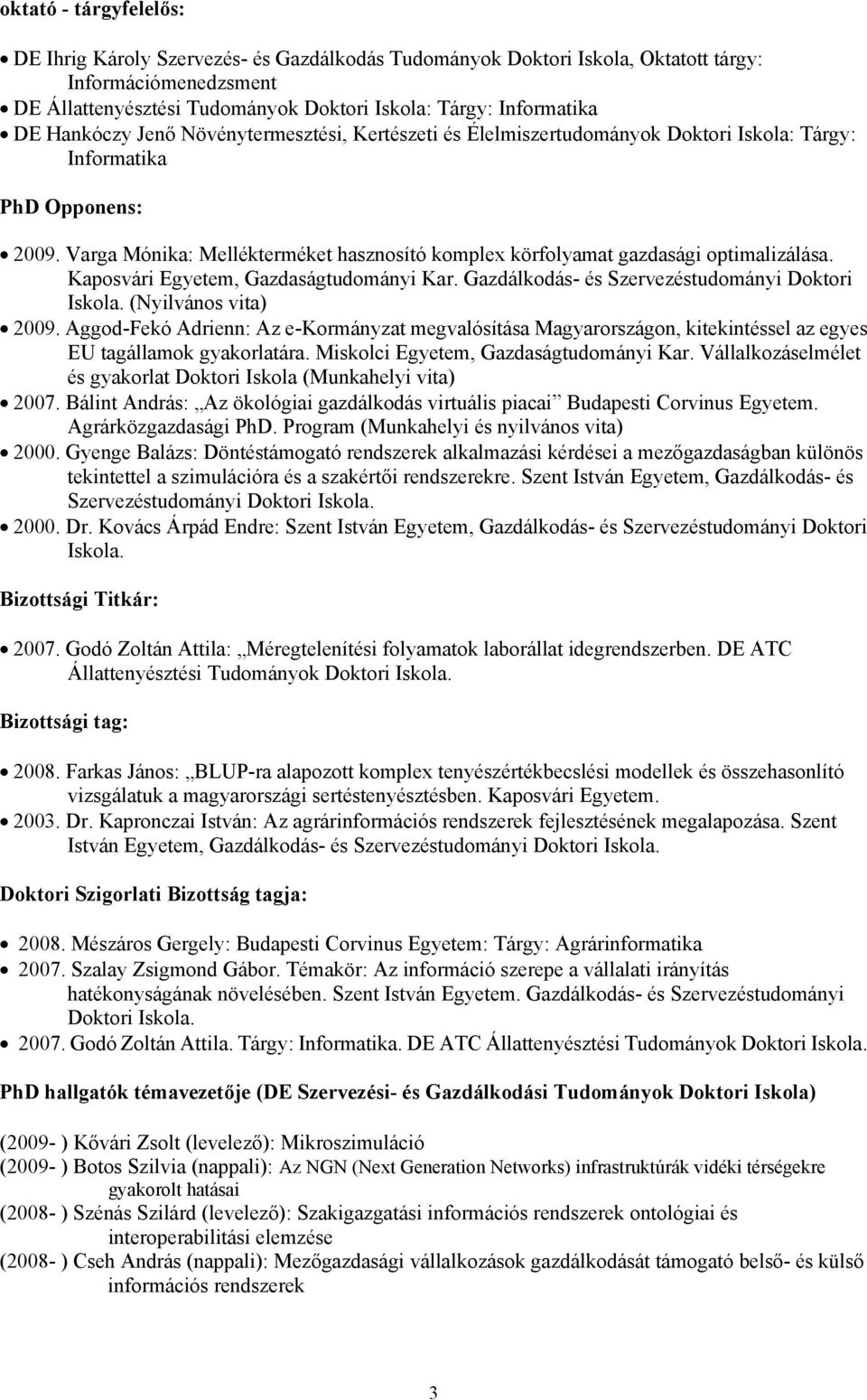 Varga Mónika: Mellékterméket hasznosító komplex körfolyamat gazdasági optimalizálása. Kaposvári Egyetem, Gazdaságtudományi Kar. Gazdálkodás- és Szervezéstudományi Doktori Iskola.