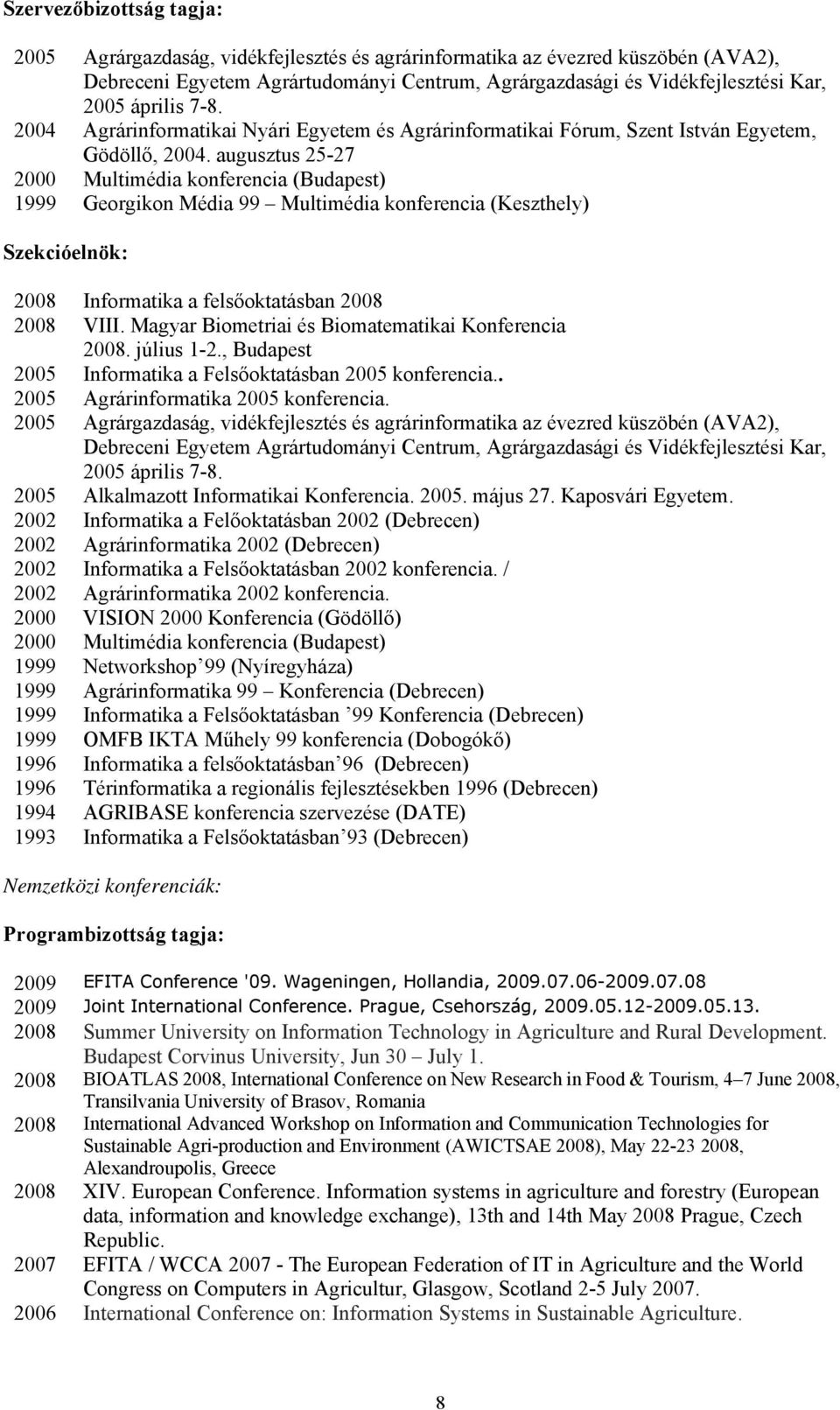 augusztus 25-27 2000 Multimédia konferencia (Budapest) 1999 Georgikon Média 99 Multimédia konferencia (Keszthely) Szekcióelnök: 2008 Informatika a felsőoktatásban 2008 2008 VIII.