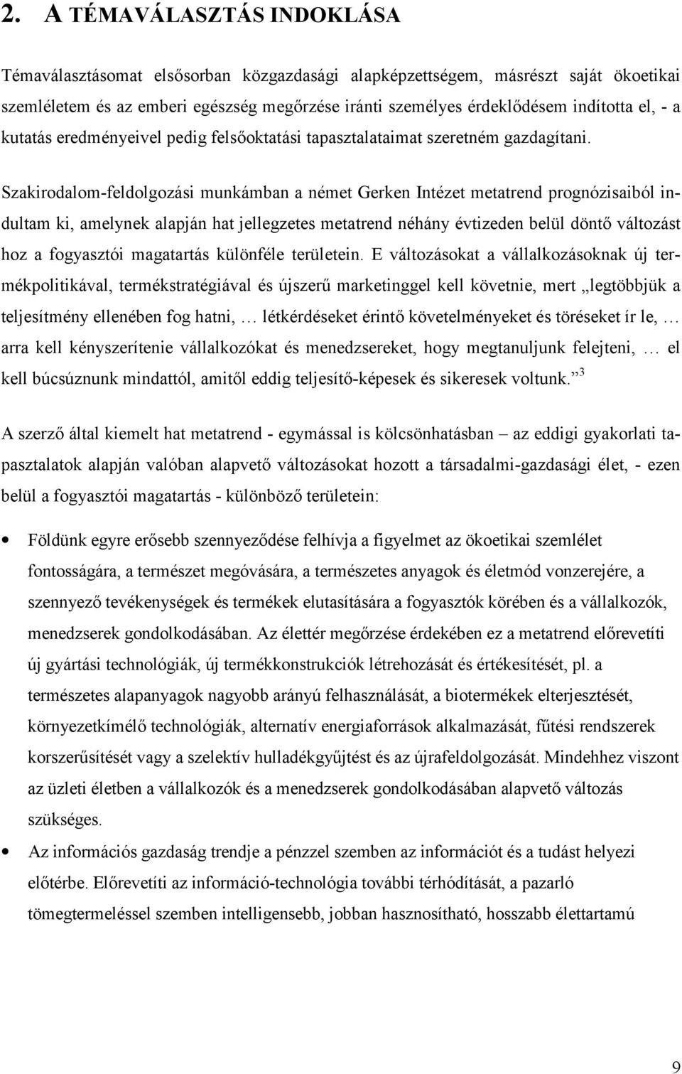 Szakirodalom-feldolgozási munkámban a német Gerken Intézet metatrend prognózisaiból indultam ki, amelynek alapján hat jellegzetes metatrend néhány évtizeden belül dönt változást hoz a fogyasztói