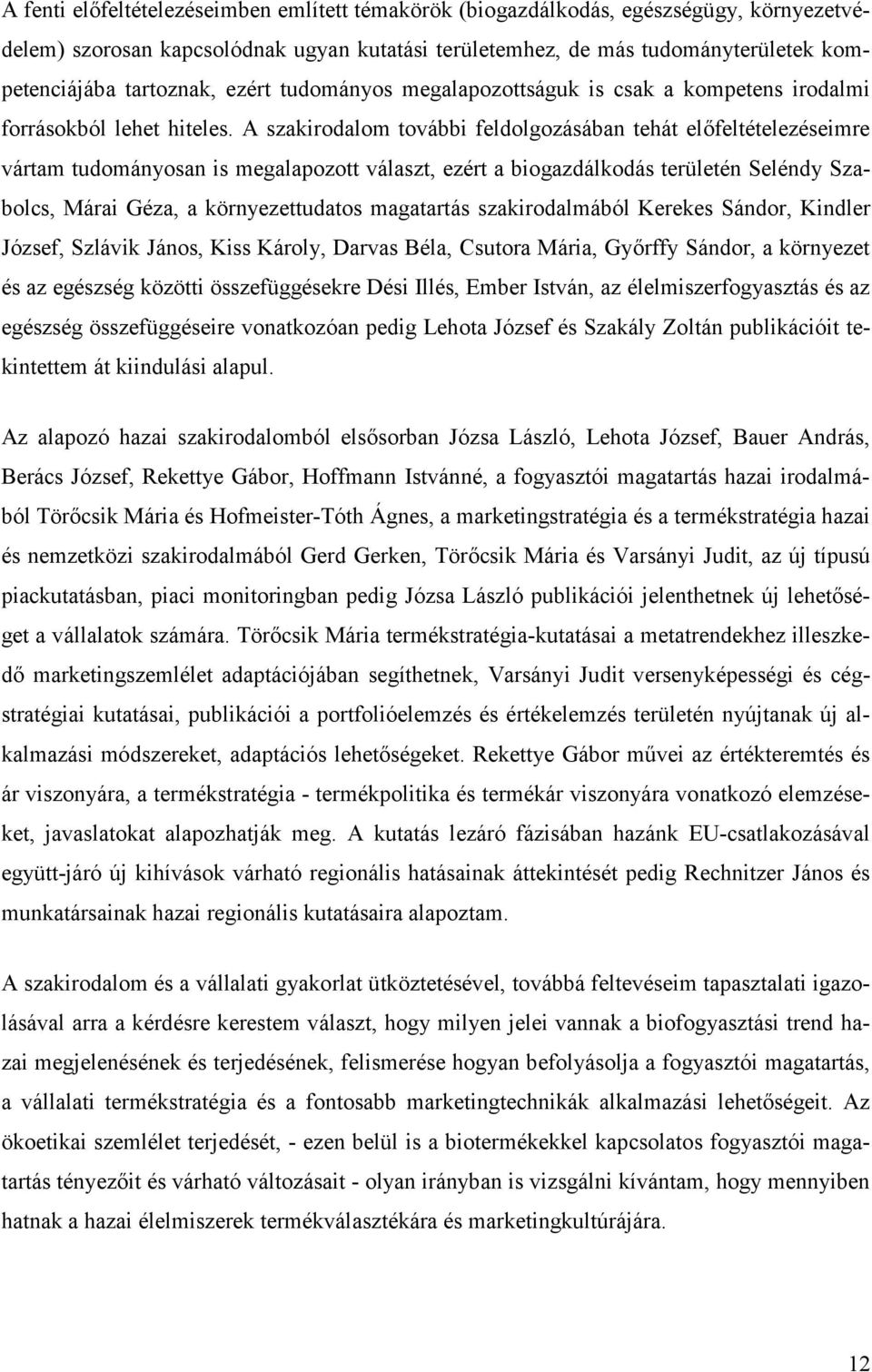 A szakirodalom további feldolgozásában tehát el feltételezéseimre vártam tudományosan is megalapozott választ, ezért a biogazdálkodás területén Seléndy Szabolcs, Márai Géza, a környezettudatos