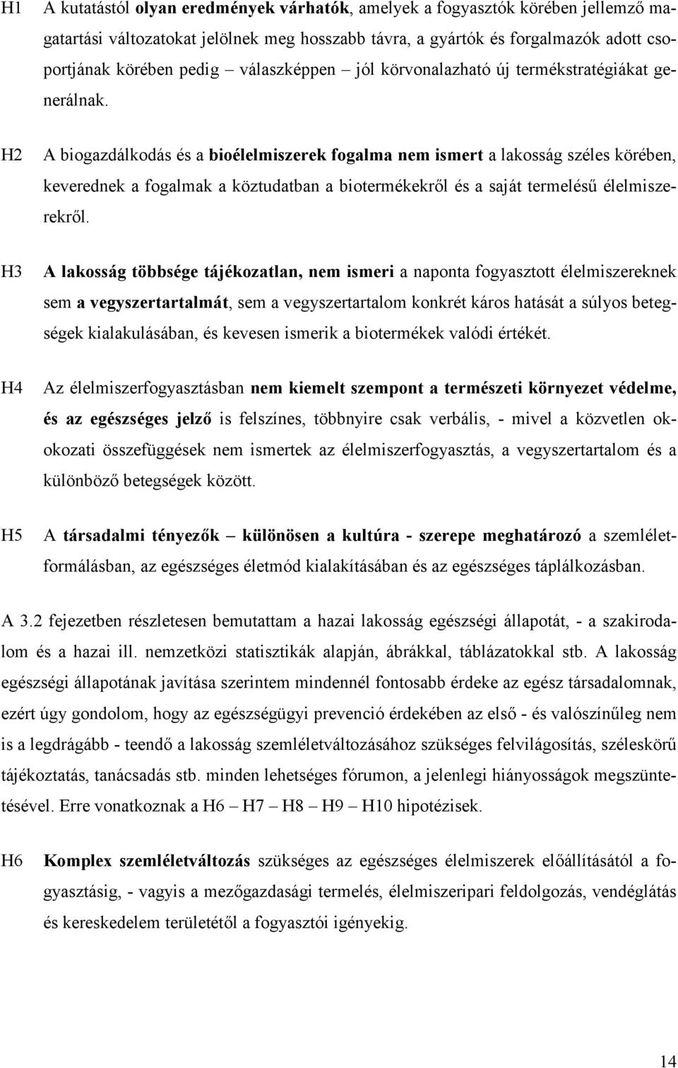 H2 A biogazdálkodás és a bioélelmiszerek fogalma nem ismert a lakosság széles körében, keverednek a fogalmak a köztudatban a biotermékekr l és a saját termelésj élelmiszerekr l.