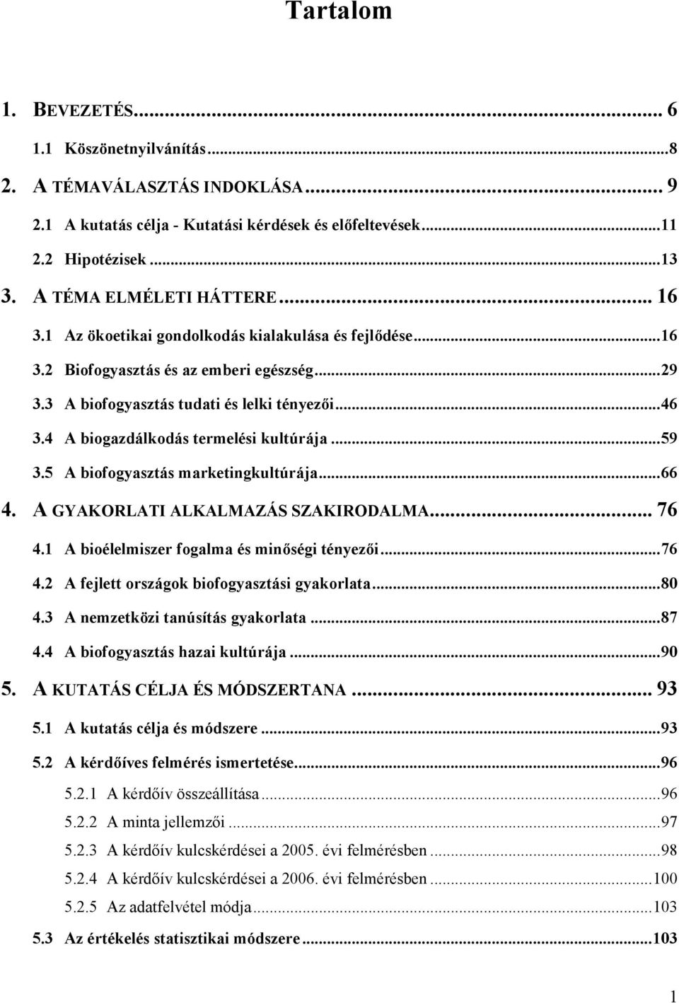 4 A biogazdálkodás termelési kultúrája...59 3.5 A biofogyasztás marketingkultúrája...66 4. A GYAKORLATI ALKALMAZÁS SZAKIRODALMA... 76 4.1 A bioélelmiszer fogalma és min9ségi tényez9i...76 4.2 A fejlett országok biofogyasztási gyakorlata.