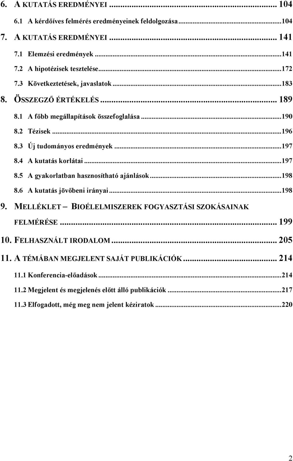 ..197 8.5 A gyakorlatban hasznosítható ajánlások...198 8.6 A kutatás jöv9beni irányai...198 9. MELLÉKLET BIOÉLELMISZEREK FOGYASZTÁSI SZOKÁSAINAK FELMÉRÉSE... 199 10. FELHASZNÁLT IRODALOM.