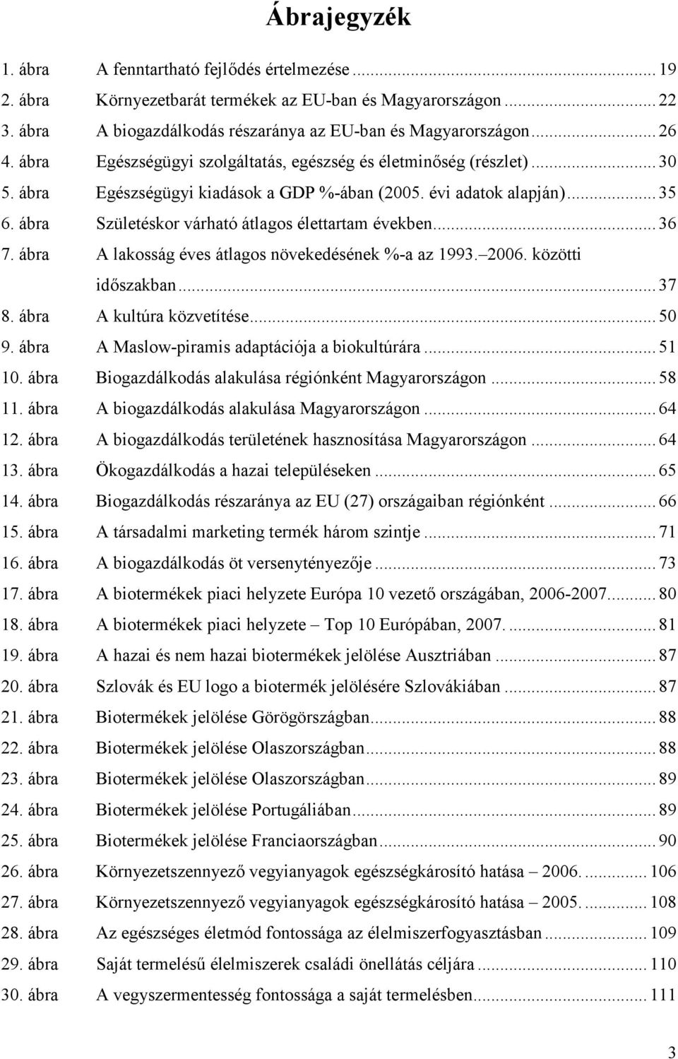 ábra Születéskor várható átlagos élettartam években... 36 7. ábra A lakosság éves átlagos növekedésének %-a az 1993. 2006. közötti id szakban... 37 8. ábra A kultúra közvetítése... 50 9.