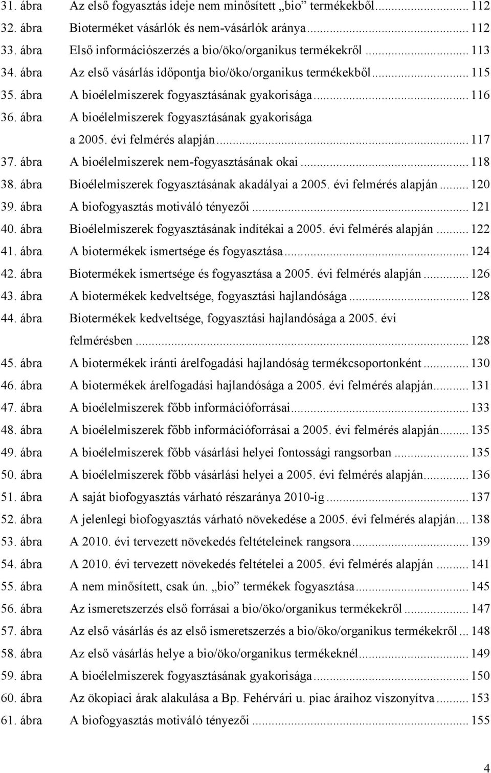 ábra A bioélelmiszerek fogyasztásának gyakorisága a 2005. évi felmérés alapján... 117 37. ábra A bioélelmiszerek nem-fogyasztásának okai... 118 38.