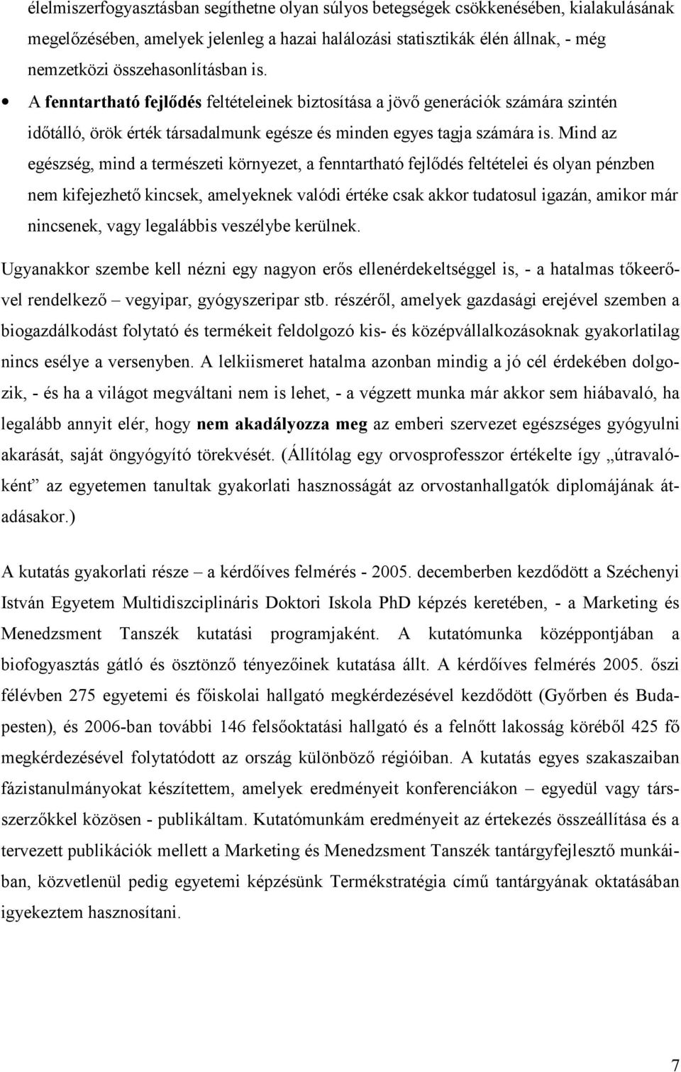 Mind az egészség, mind a természeti környezet, a fenntartható fejl dés feltételei és olyan pénzben nem kifejezhet kincsek, amelyeknek valódi értéke csak akkor tudatosul igazán, amikor már nincsenek,