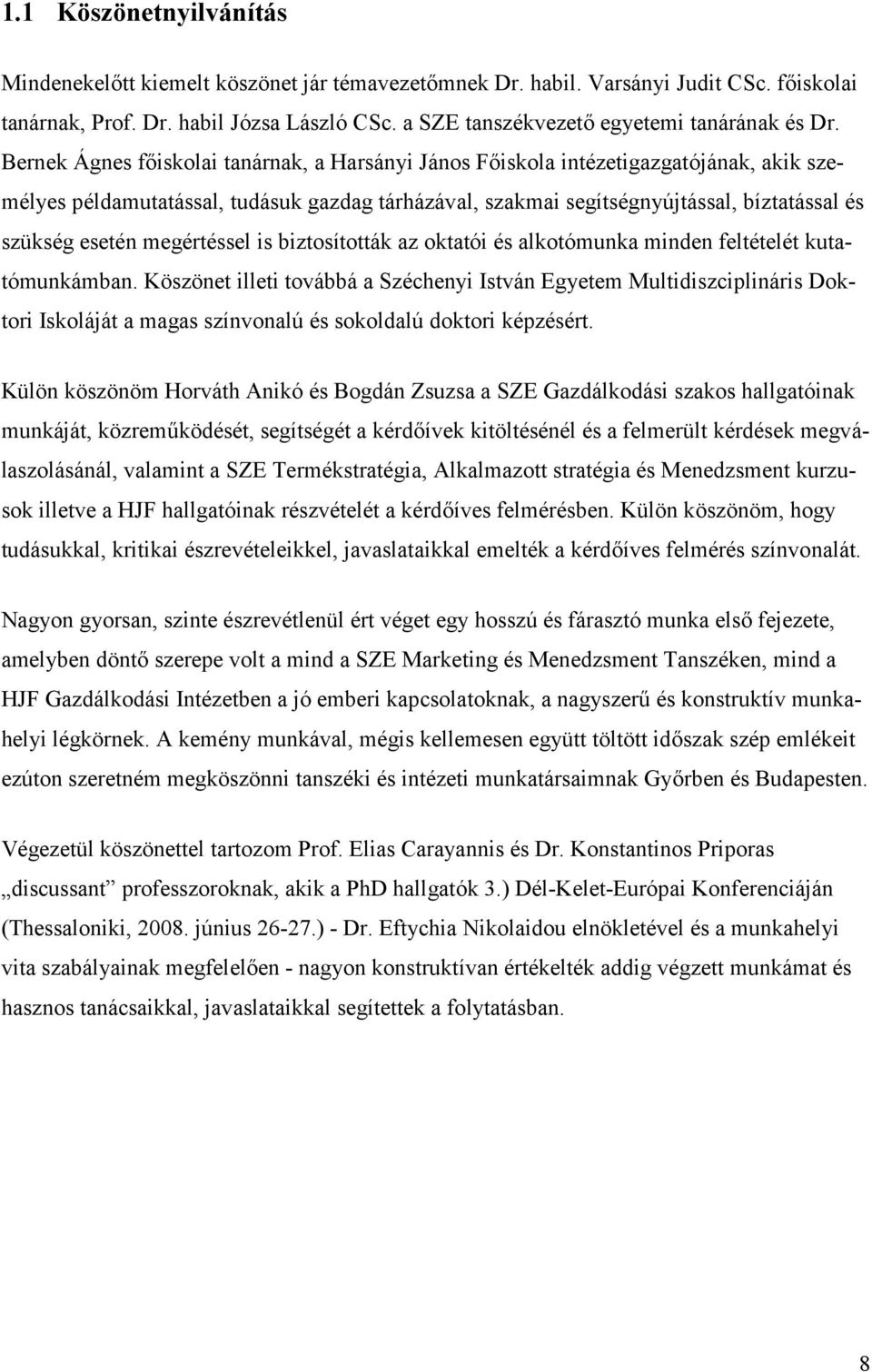 Bernek Ágnes f iskolai tanárnak, a Harsányi János F iskola intézetigazgatójának, akik személyes példamutatással, tudásuk gazdag tárházával, szakmai segítségnyújtással, bíztatással és szükség esetén