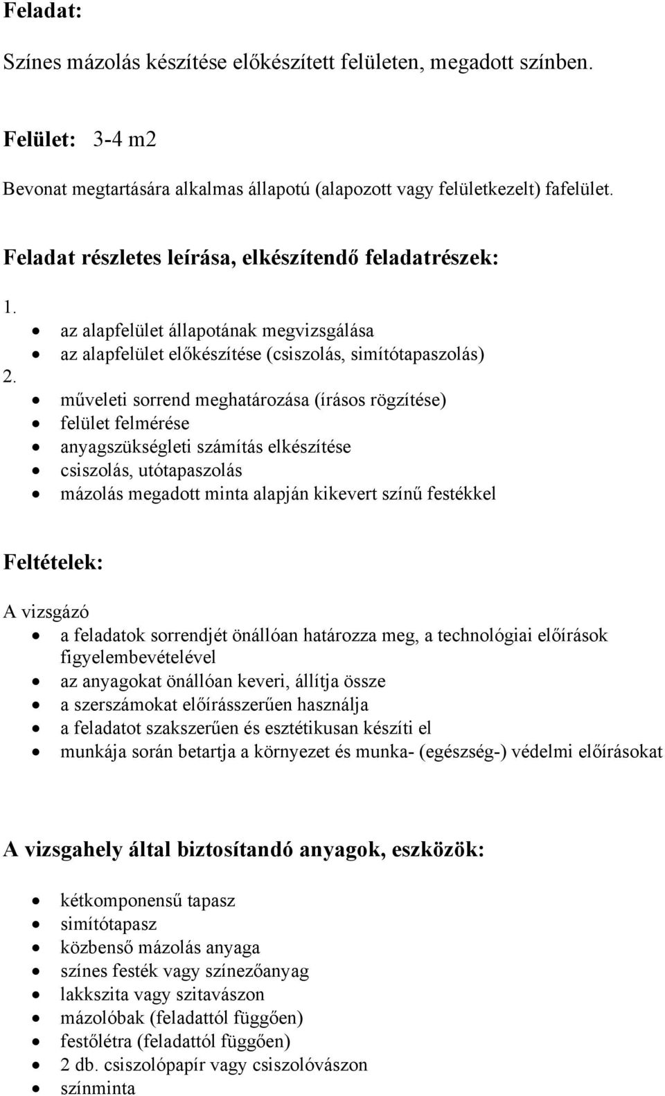 az alapfelület állapotának megvizsgálása az alapfelület előkészítése (csiszolás, simítótapaszolás) műveleti sorrend meghatározása (írásos rögzítése) felület felmérése anyagszükségleti számítás