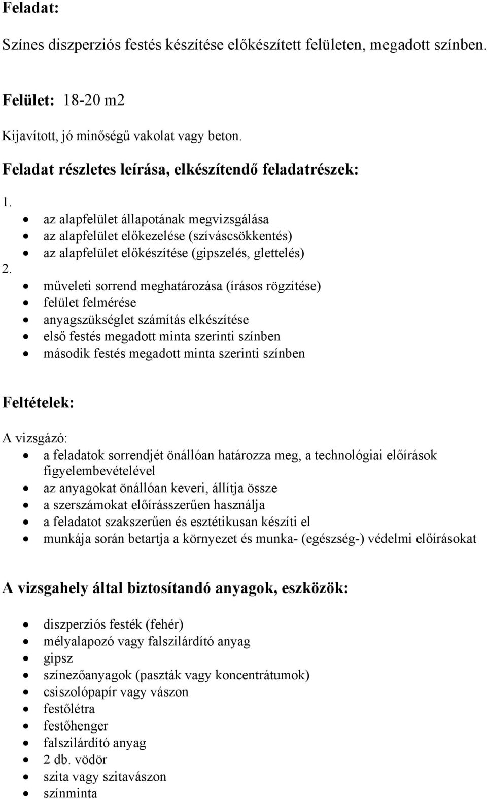 az alapfelület állapotának megvizsgálása az alapfelület előkezelése (szíváscsökkentés) az alapfelület előkészítése (gipszelés, glettelés) műveleti sorrend meghatározása (írásos rögzítése) felület