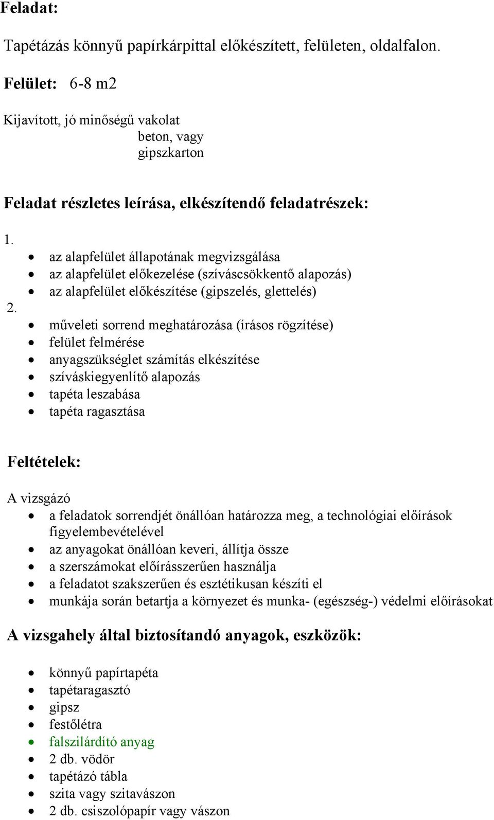 az alapfelület állapotának megvizsgálása az alapfelület előkezelése (szíváscsökkentő alapozás) az alapfelület előkészítése (gipszelés, glettelés) műveleti sorrend meghatározása (írásos rögzítése)