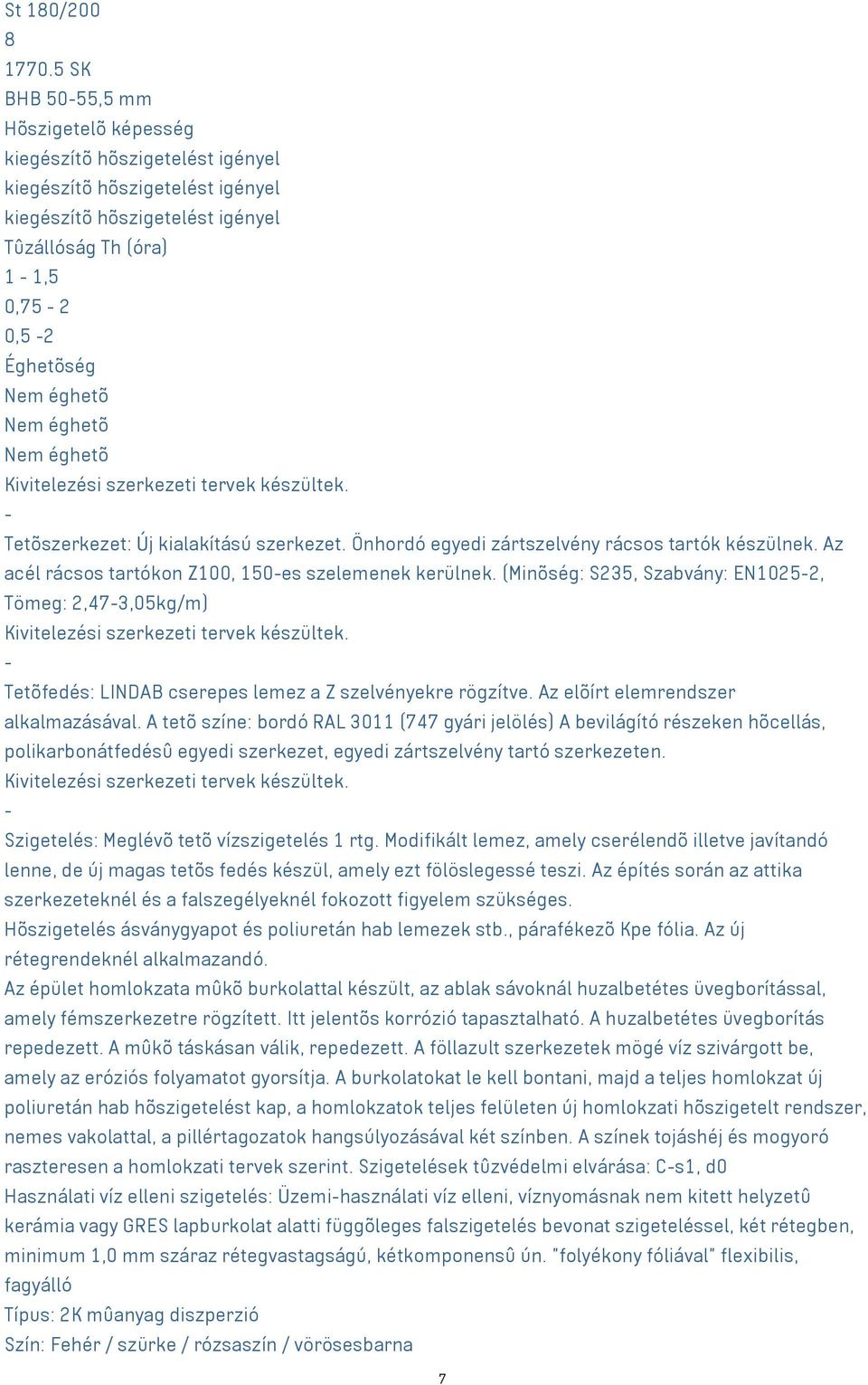 Nem éghetõ Nem éghetõ Kivitelezési szerkezeti tervek készültek. Tetõszerkezet: Új kialakítású szerkezet. Önhordó egyedi zártszelvény rácsos tartók készülnek.