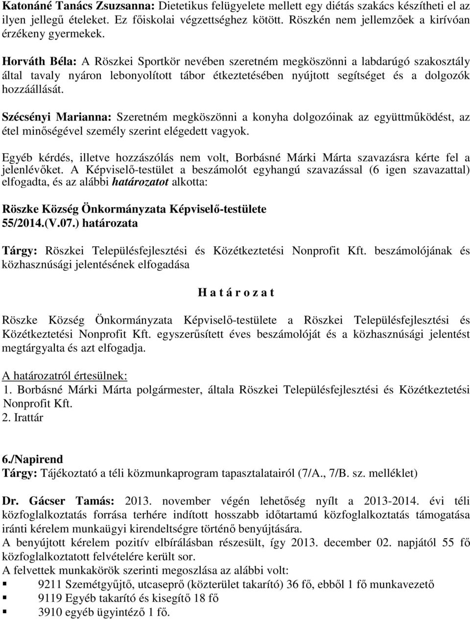 Horváth Béla: A Röszkei Sportkör nevében szeretném megköszönni a labdarúgó szakosztály által tavaly nyáron lebonyolított tábor étkeztetésében nyújtott segítséget és a dolgozók hozzáállását.