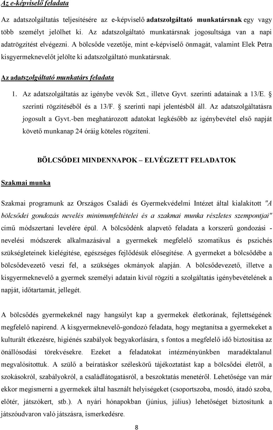 A bölcsőde vezetője, mint e-képviselő önmagát, valamint Elek Petra kisgyermeknevelőt jelölte ki adatszolgáltató munkatársnak. Az adatszolgáltató munkatárs feladata 1.