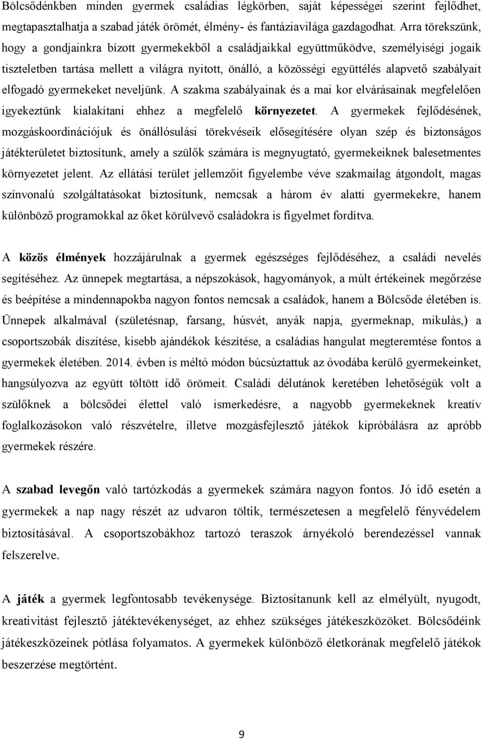 szabályait elfogadó gyermekeket neveljünk. A szakma szabályainak és a mai kor elvárásainak megfelelően igyekeztünk kialakítani ehhez a megfelelő környezetet.