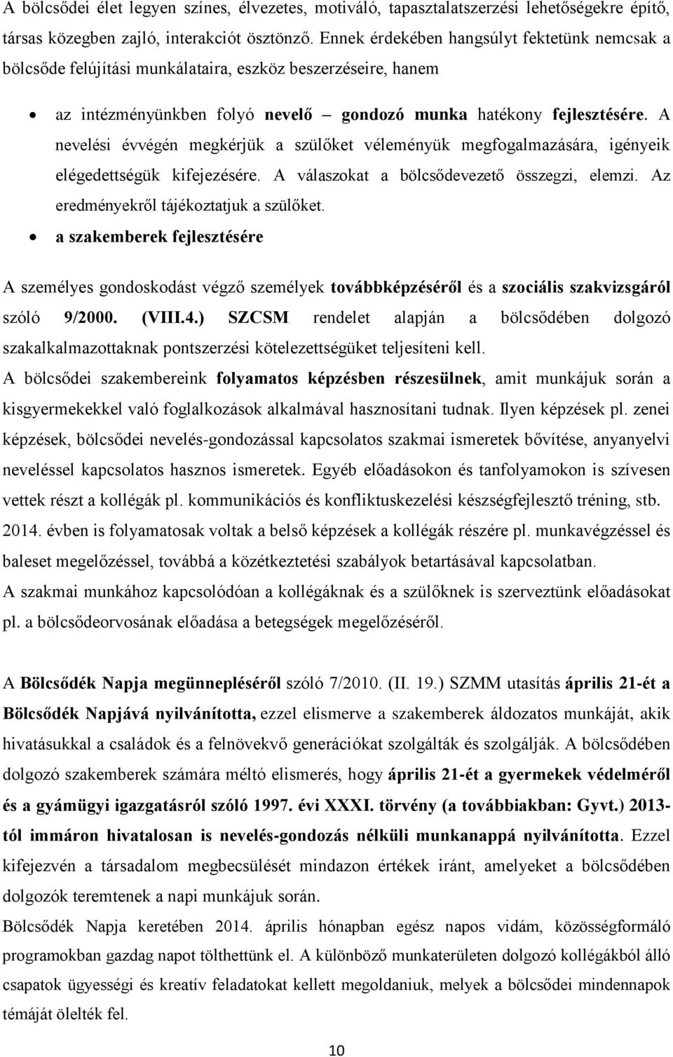 A nevelési évvégén megkérjük a szülőket véleményük megfogalmazására, igényeik elégedettségük kifejezésére. A válaszokat a bölcsődevezető összegzi, elemzi. Az eredményekről tájékoztatjuk a szülőket.