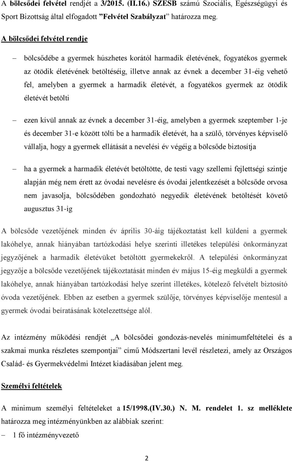 amelyben a gyermek a harmadik életévét, a fogyatékos gyermek az ötödik életévét betölti ezen kívül annak az évnek a december 31-éig, amelyben a gyermek szeptember 1-je és december 31-e között tölti