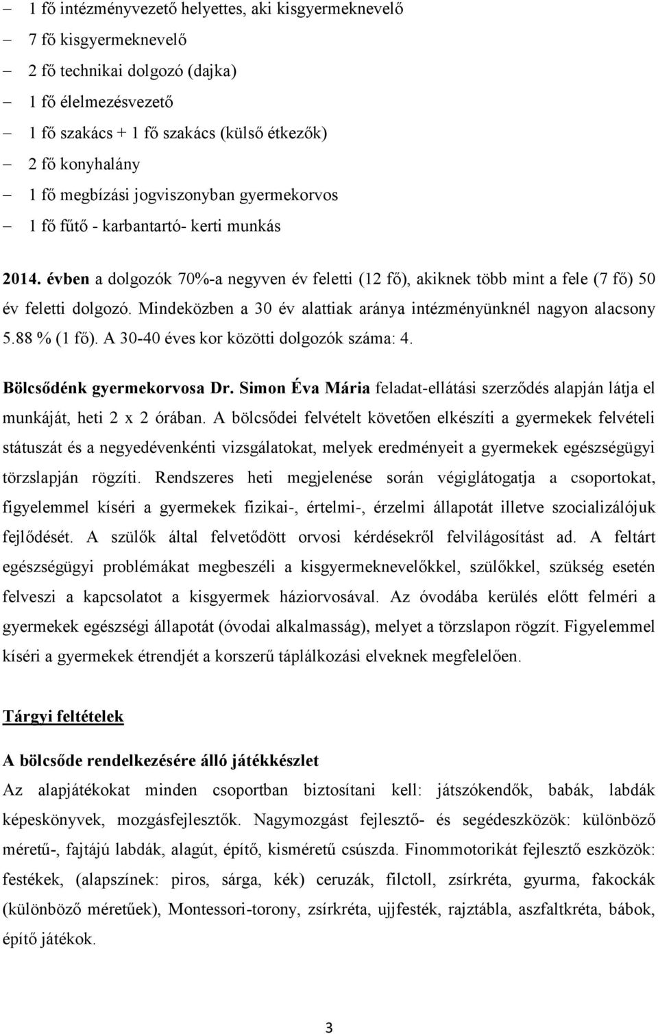 Mindeközben a 30 év alattiak aránya intézményünknél nagyon alacsony 5.88 % (1 fő). A 30-40 éves kor közötti dolgozók száma: 4. Bölcsődénk gyermekorvosa Dr.