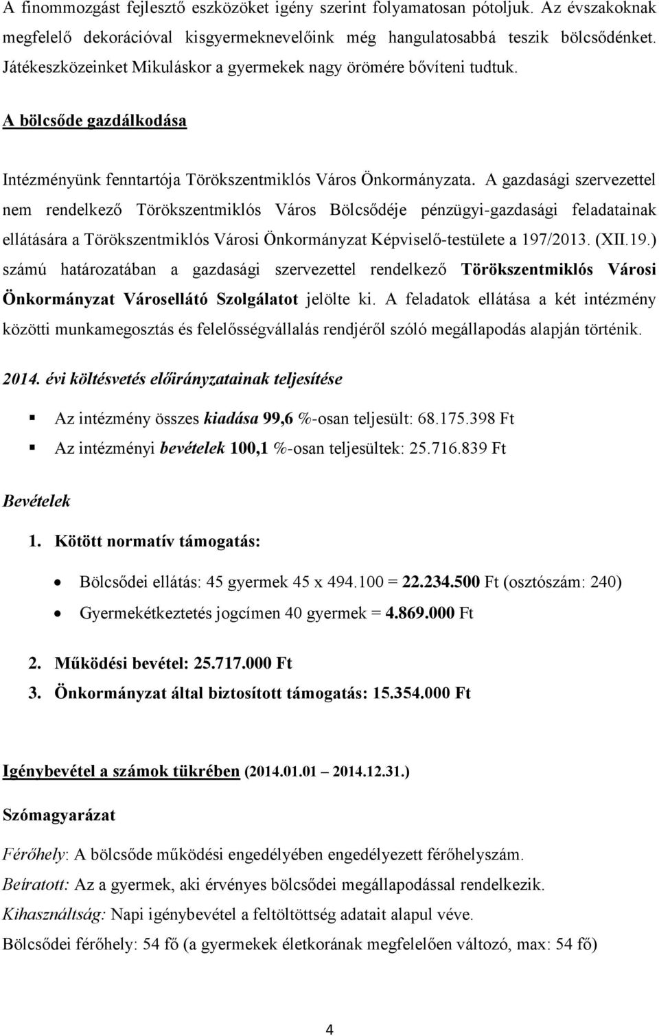 A gazdasági szervezettel nem rendelkező Törökszentmiklós Város Bölcsődéje pénzügyi-gazdasági feladatainak ellátására a Törökszentmiklós Városi Önkormányzat Képviselő-testülete a 197