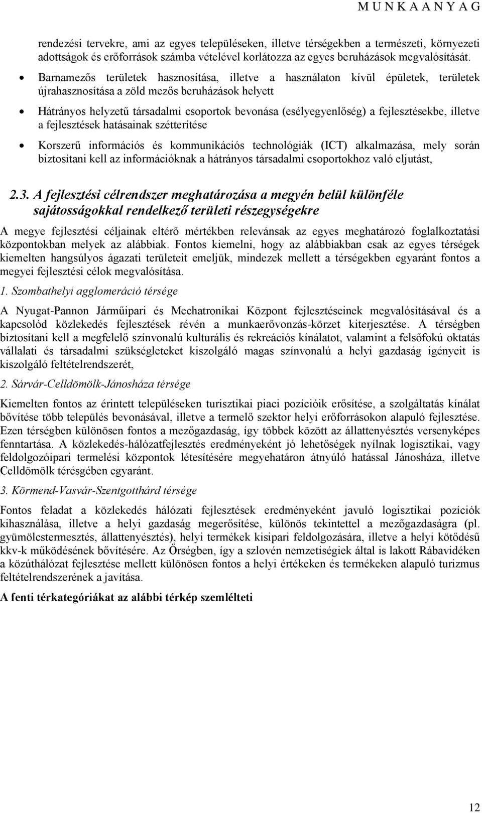 fejlesztésekbe, illetve a fejlesztések hatásainak szétterítése Krszerű infrmációs és kmmunikációs technlógiák (ICT) alkalmazása, mely srán biztsítani kell az infrmációknak a hátránys társadalmi