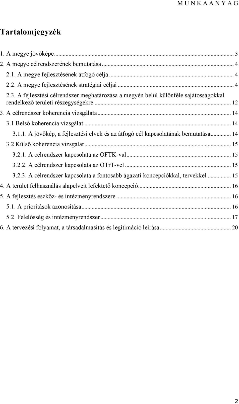 .. 15 3.2.1. A célrendszer kapcslata az OFTK-val... 15 3.2.2. A célrendszer kapcslata az OTrT-vel... 15 3.2.3. A célrendszer kapcslata a fntsabb ágazati kncepciókkal, tervekkel... 15 4.