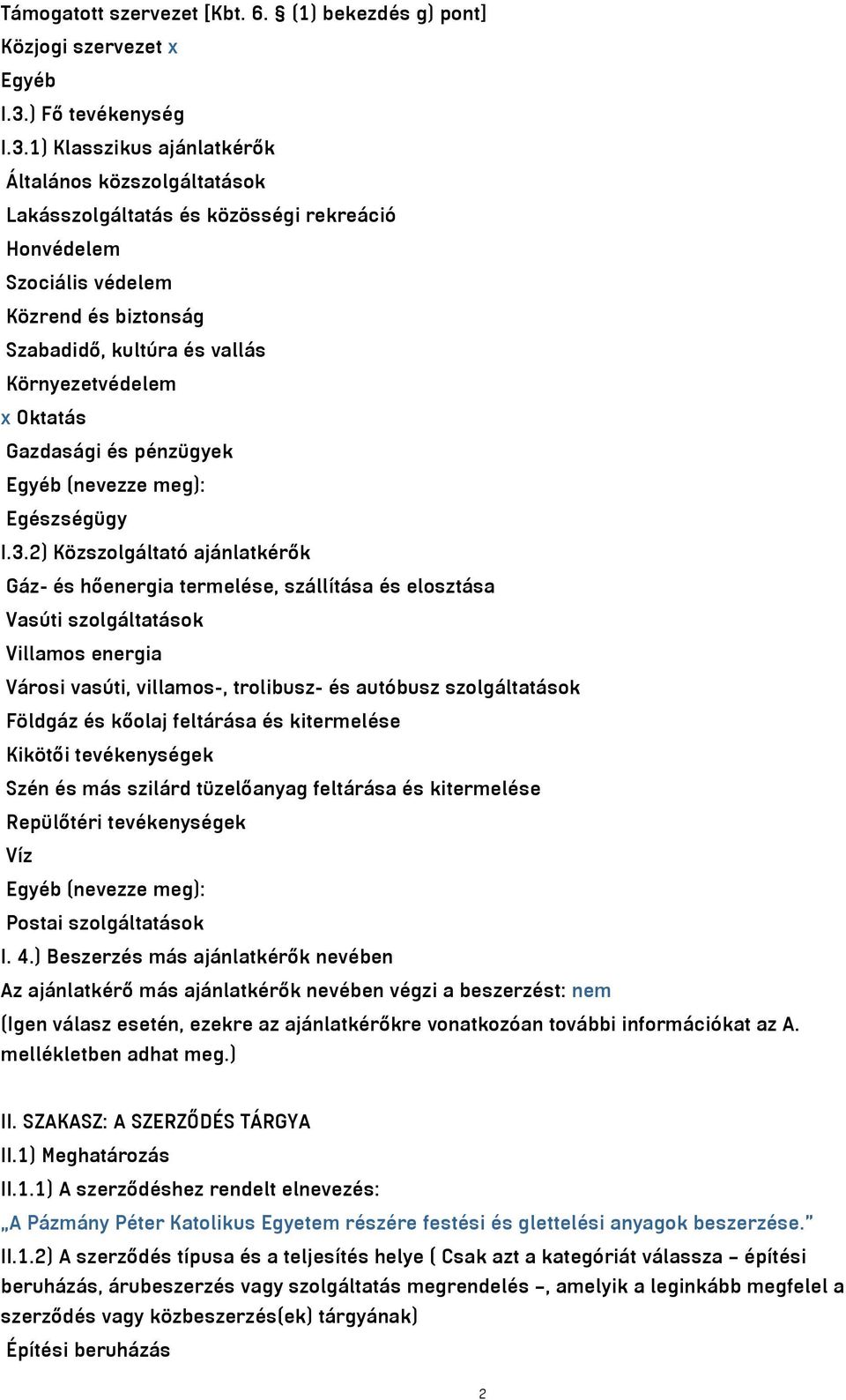 1) Klasszikus ajánlatkérők Általános közszolgáltatások Lakásszolgáltatás és közösségi rekreáció Honvédelem Szociális védelem Közrend és biztonság Szabadidő, kultúra és vallás Környezetvédelem x