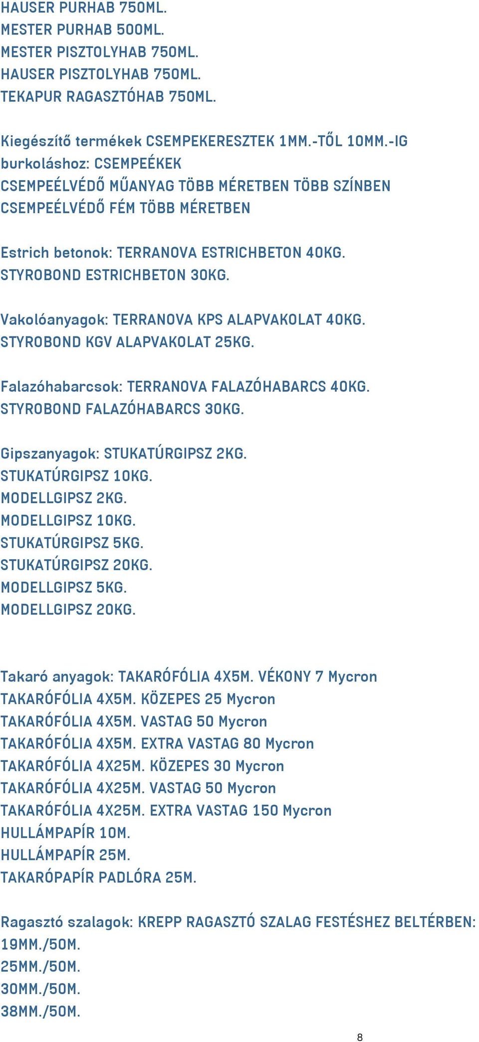 Vakolóanyagok: TERRANOVA KPS ALAPVAKOLAT 40KG. STYROBOND KGV ALAPVAKOLAT 25KG. Falazóhabarcsok: TERRANOVA FALAZÓHABARCS 40KG. STYROBOND FALAZÓHABARCS 30KG. Gipszanyagok: STUKATÚRGIPSZ 2KG.