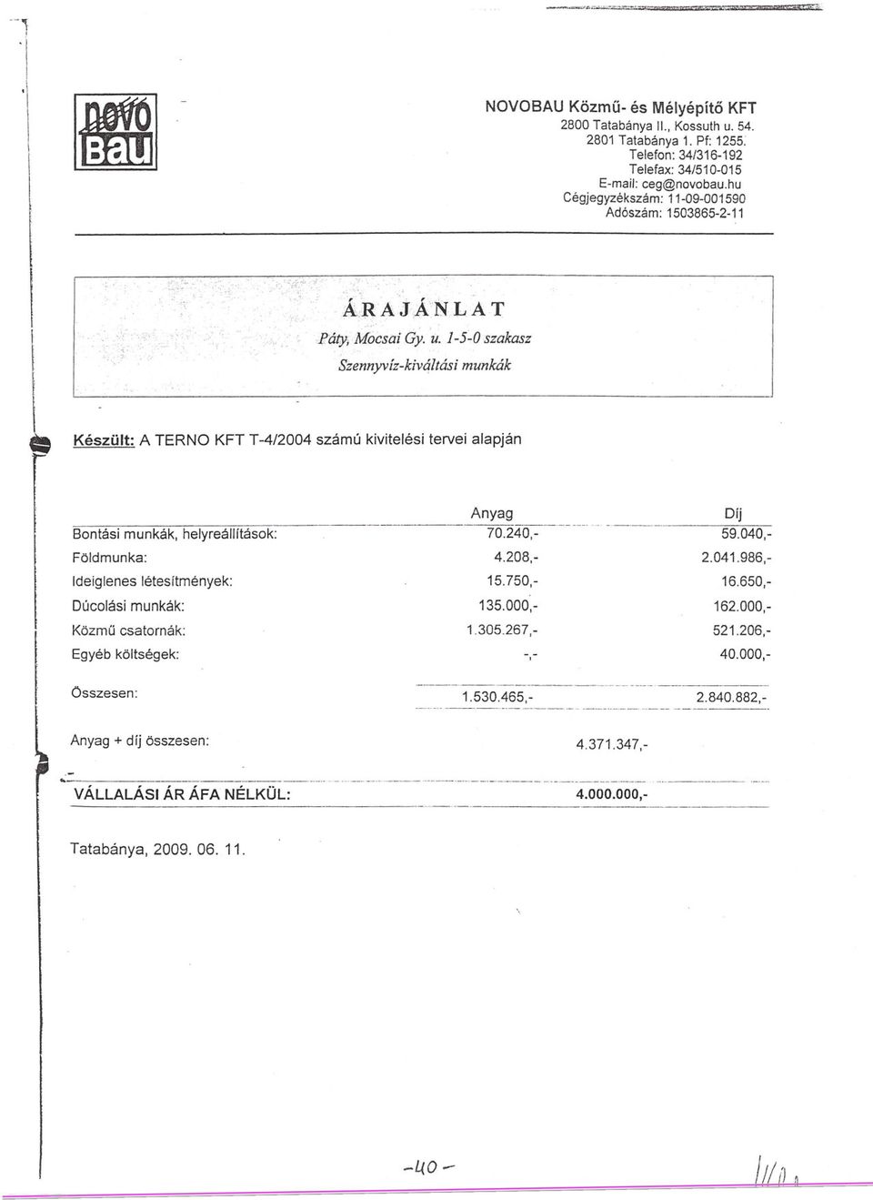 1-5~Oszakasz SZennyvíz-kiváltási munkák f \ Készült: A TERNO KFT T-4/2004 számú kivitelési tervei alapján Anyag Bontási munkák, helyreállítások:..------ 70.240.=--------- - ---.-.. Földmunka: 4.