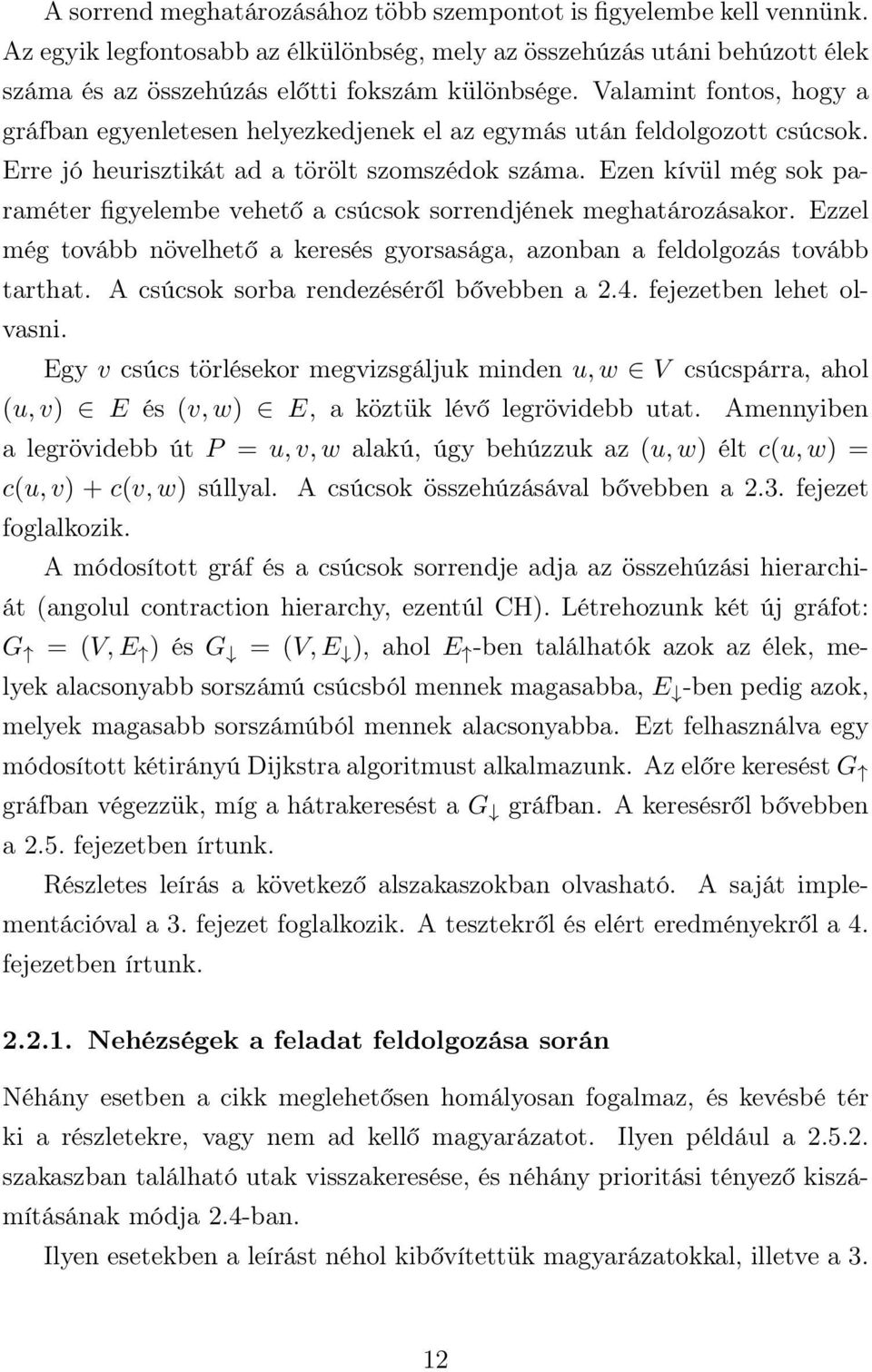 Ezen kívül még sok paraméter figyelembe vehető a csúcsok sorrendjének meghatározásakor. Ezzel még tovább növelhető a keresés gyorsasága, azonban a feldolgozás tovább tarthat.