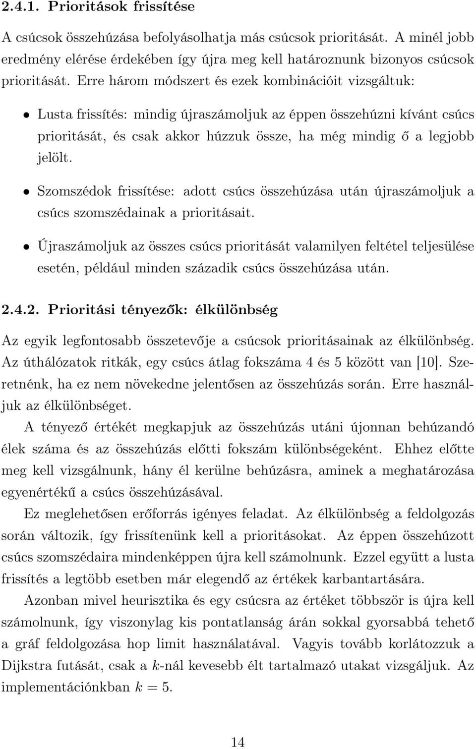 Szomszédok frissítése: adott csúcs összehúzása után újraszámoljuk a csúcs szomszédainak a prioritásait.