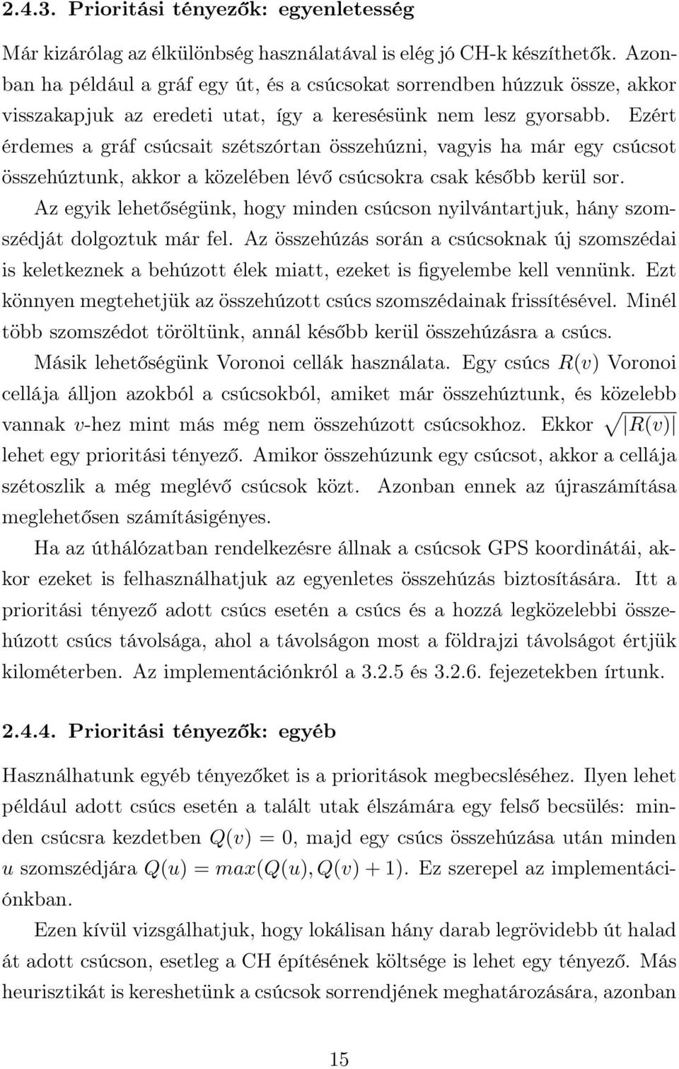 Ezért érdemes a gráf csúcsait szétszórtan összehúzni, vagyis ha már egy csúcsot összehúztunk, akkor a közelében lévő csúcsokra csak később kerül sor.