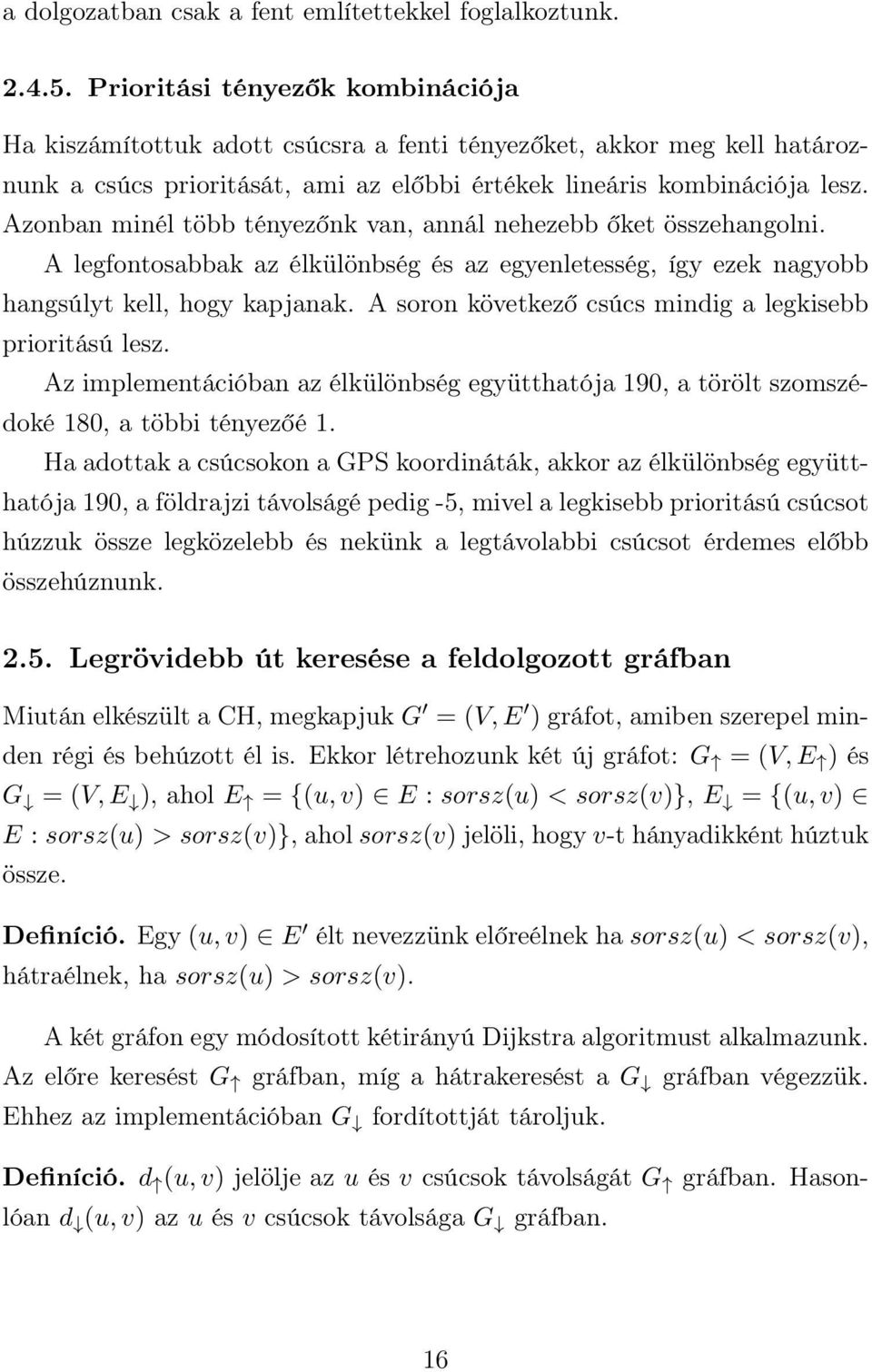 Azonban minél több tényezőnk van, annál nehezebb őket összehangolni. A legfontosabbak az élkülönbség és az egyenletesség, így ezek nagyobb hangsúlyt kell, hogy kapjanak.