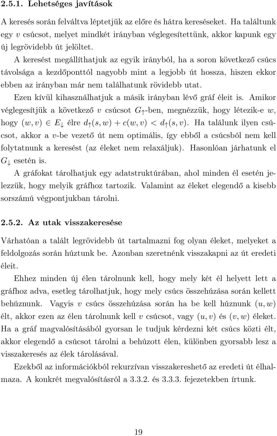 A keresést megállíthatjuk az egyik irányból, ha a soron következő csúcs távolsága a kezdőponttól nagyobb mint a legjobb út hossza, hiszen ekkor ebben az irányban már nem találhatunk rövidebb utat.