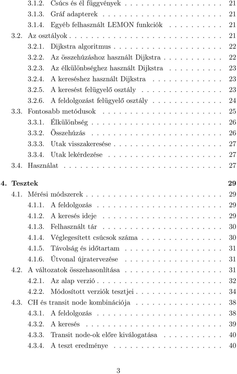 A keresést felügyelő osztály............... 23 3.2.6. A feldolgozást felügyelő osztály............. 24 3.3. Fontosabb metódusok...................... 25 3.3.1. Élkülönbség........................ 26 3.