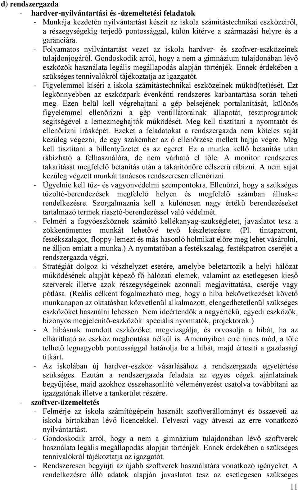 Gondoskodik arról, hogy a nem a gimnázium tulajdonában lévő eszközök használata legális megállapodás alapján történjék. Ennek érdekében a szükséges tennivalókról tájékoztatja az igazgatót.