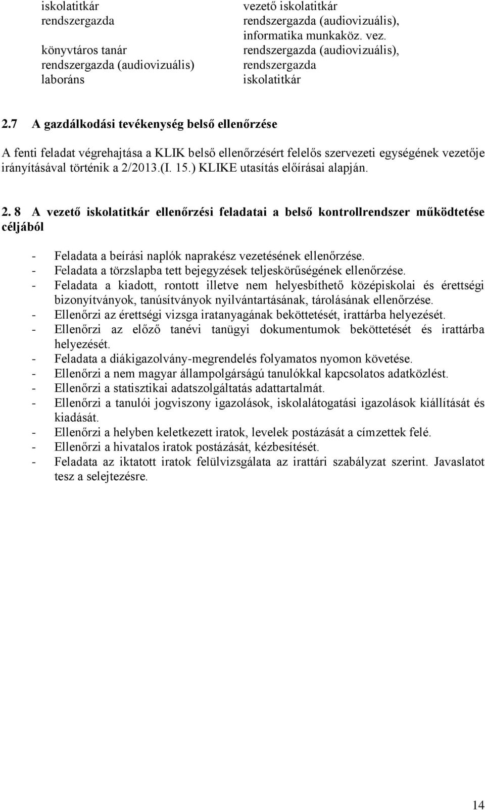 ) KLIKE utasítás előírásai alapján. 2. 8 A vezető iskolatitkár ellenőrzési feladatai a belső kontrollrendszer működtetése céljából - Feladata a beírási naplók naprakész vezetésének ellenőrzése.