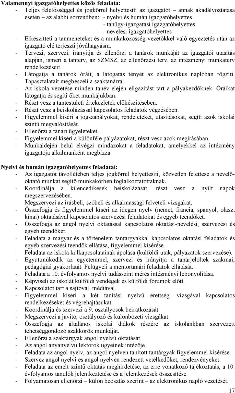 - Tervezi, szervezi, irányítja és ellenőrzi a tanárok munkáját az igazgatói utasítás alapján, ismeri a tanterv, az SZMSZ, az ellenőrzési terv, az intézményi munkaterv rendelkezéseit.